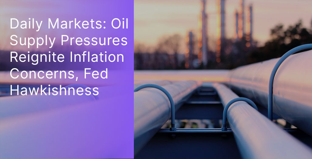 Day-to-day Markets: Oil Provide Pressures Reignite Worries Over Inflation, Fed Hawkishness 3