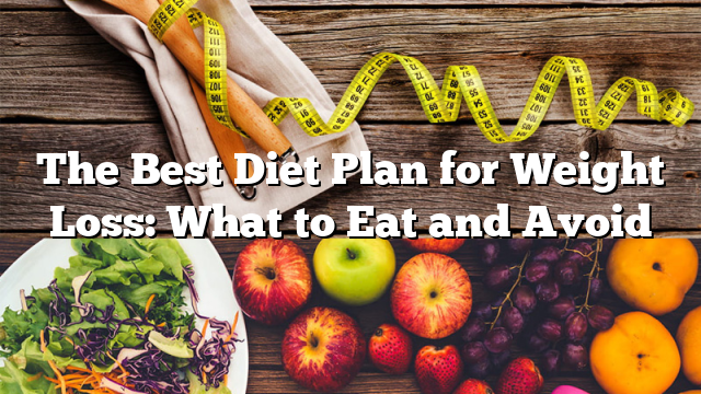 The Perfect Vitamin Plan for Weight Loss: What to Consume and Keep away from 5